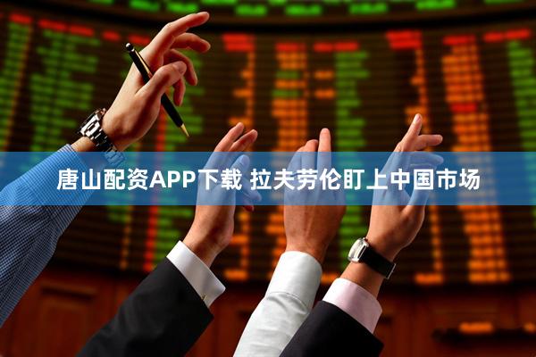 唐山配资APP下载 拉夫劳伦盯上中国市场