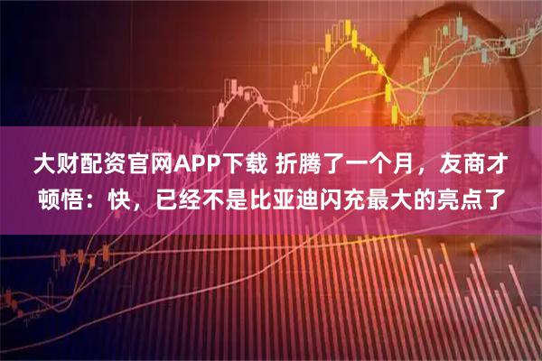 大财配资官网APP下载 折腾了一个月，友商才顿悟：快，已经不是比亚迪闪充最大的亮点了